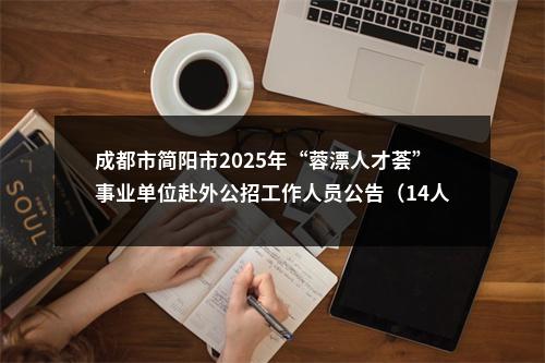 成都市简阳市2025年“蓉漂人才荟”事业单位赴外公招工作人员公告（14人） 图片
