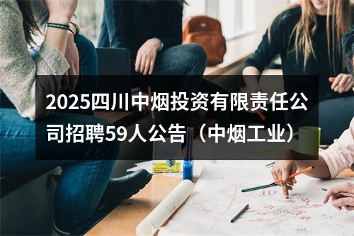 2025四川中烟投资有限责任公司招聘59人公告（中烟工业） 图片